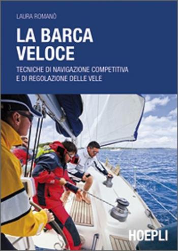 La barca veloce. Tecniche di navigazione competitiva e di regolazione delle vele - Laura Romanò - Libro Hoepli 2012 | Libraccio.it