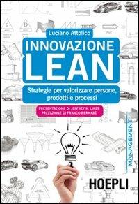 Innovazione Lean. Strategie per valorizzare persone, prodotti e processi - Luciano Attolico - Libro Hoepli 2012, Marketing e management | Libraccio.it