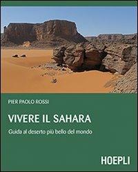 Vivere il Sahara. Guida al deserto più bello del mondo - Pierpaolo Rossi - Libro Hoepli 2013, Outdoor | Libraccio.it