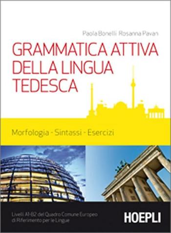 Grammatica attiva della lingua tedesca. Morfologia, sintassi, esercizi. Livelli A1-B2 del quadro comune Europeo di riferimento per le lingue - Paola Bonelli, Rosanna Pavan - Libro Hoepli 2012, Grammatiche | Libraccio.it