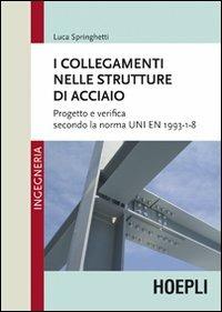 I collegamenti nelle strutture in acciaio - Luca Springhetti - Libro Hoepli 2013, Ingegneria | Libraccio.it