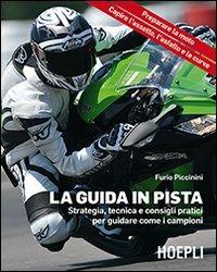 La guida in pista. Strategia, tecnica e consigli pratici per guidare come i campioni - Furio Piccinini - Libro Hoepli 2012, Sport e tempo libero | Libraccio.it