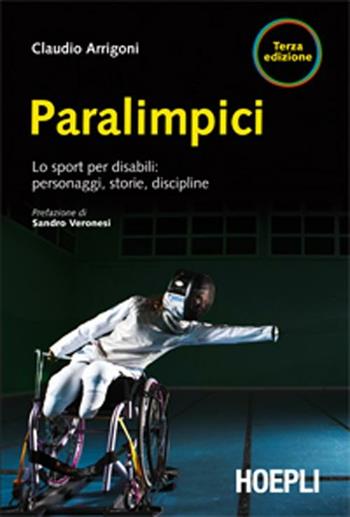 Paralimpici. Lo sport per disabili: personaggi, discipline, storie - Claudio Arrigoni - Libro Hoepli 2012 | Libraccio.it