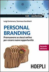Personal branding. Promuovere se stessi online per creare nuove opportunità - Luigi Centenaro, Tommaso Sorchiotti - Libro Hoepli 2013, Web & marketing 2.0 | Libraccio.it