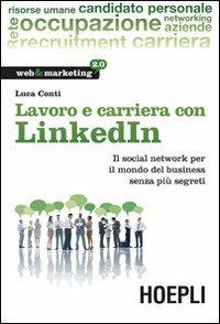 Lavoro e carriera con LinkedIn. Il social network per il mondo del business senza più segreti - Luca Conti - Libro Hoepli 2012, Web & marketing 2.0 | Libraccio.it