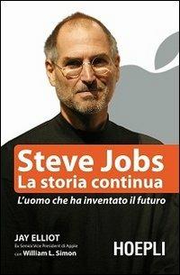 Steve Jobs. La storia continua. L'uomo che ha inventato il futuro - Jay Elliot, William L. Simon - Libro Hoepli 2012, Business & technology | Libraccio.it