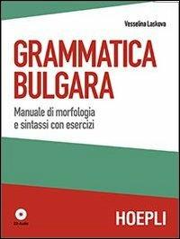 Grammatica bulgara. Manuale di morfologia e sintassi con esercizi. Con CD Audio - Vesselina Laskova - Libro Hoepli 2013, Grammatiche | Libraccio.it