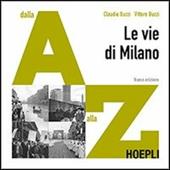 Le vie di Milano. Dalla A alla Z. Ediz. illustrata