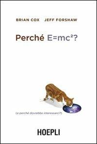 Perché E=mc²? (e perché dovrebbe interessarci?) - Brian Cox, Jeff Forshaw - Libro Hoepli 2012 | Libraccio.it