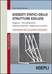 Dissesti statici delle strutture edilizie - Sisto Mastrodicasa - Libro Hoepli 2012, Ingegneria civile | Libraccio.it