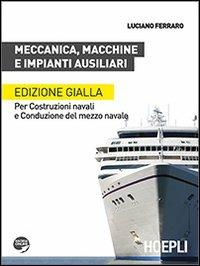 Meccanica, macchine e impianti ausiliari. Per costruzioni navali e conduzione del mezzo navale. Ediz. gialla. - Luciano Ferraro - Libro Hoepli 2013, Scolastica | Libraccio.it