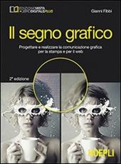 Il segno grafico. Progettare e realizzare la comunicazione grafica per la stampa e per il web. e professionali. Con e-book. Con espansione online