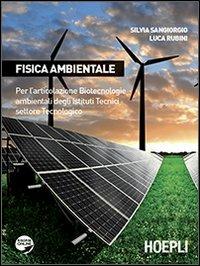 Fisica ambientale. Per l'articolazione biotecnologie ambientali degli Istituti tecnici settore tecnologico. Per gli Ist. tecnici - Silvia Sangiorgio, Luca Rubini - Libro Hoepli 2013, Scolastica | Libraccio.it