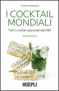 I cocktail mondiali. Tutti i cocktail approvati dall'IBA - Federico Mastellari - Libro Hoepli 2013, Vini e bevande | Libraccio.it