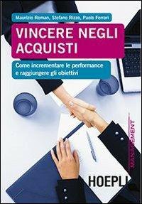 Vincere negli acquisti. Come incrementare le performance e raggiungere gli obiettivi - Maurizio Roman, Stefano Rizzo, Paolo Ferrari - Libro Hoepli 2013, Management | Libraccio.it