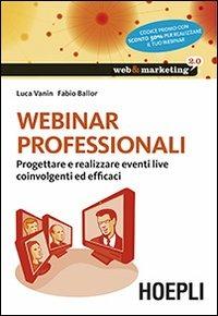 Webinar professionali. Progettare e realizzare eventi live coinvolgenti ed efficaci - Luca Vanin, Fabio Ballor - Libro Hoepli 2013, Web & marketing 2.0 | Libraccio.it