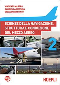 Scienze della navigazione, struttura e conduzione del mezzo aereo. aeronautici. Con espansione online. Vol. 2 - Vincenzo Nastro, Gabriella Messina, Giovanni Battiato - Libro Hoepli 2014 | Libraccio.it