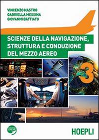 Scienze della navigazione, struttura e conduzione del mezzo aereo. aeronautici. Con espansione online. Vol. 3 - Vincenzo Nastro, Gabriella Messina, Giovanni Battiato - Libro Hoepli 2014 | Libraccio.it