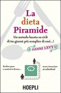 La dieta piramide. Un metodo basato su cicli di tre giorni: più semplice di così...! - Danni Lévy - Libro Hoepli 2013 | Libraccio.it