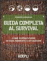 Image of Guida completa al survival. Come sopravvivere in ogni ambiente e ...