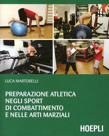 Preparazione atletica negli sport di combattimento e nelle arti marziali - Luca Martorelli - Libro Hoepli 2013, Outdoor | Libraccio.it