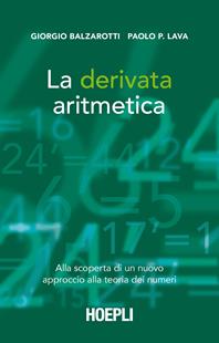 La derivata aritmetica. Alla scoperta di un nuovo approccio alla teoria dei numeri - Giorgio Balzarotti, Paolo P. Lava - Libro Hoepli 2013 | Libraccio.it