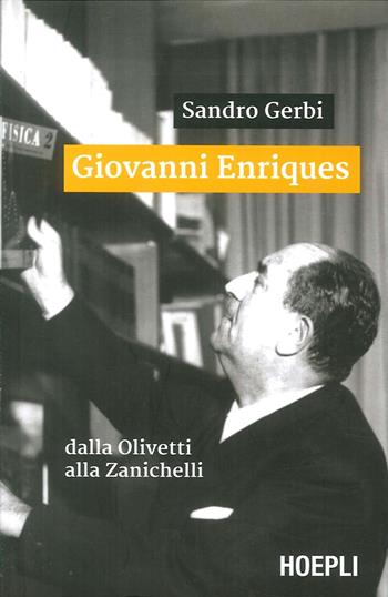 Giovanni Enriques. Dalla Olivetti alla Zanichelli - Sandro Gerbi - Libro Hoepli 2013, Saggistica | Libraccio.it