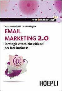 Email marketing 2.0. Strategie e tecniche efficaci per fare business - Nazzareno Gorni, Marco Maglio - Libro Hoepli 2013, Web & marketing 2.0 | Libraccio.it