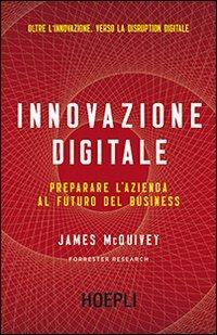 Innovazione digitale. Preparare l'azienda al futuro del business - James McQuivey - Libro Hoepli 2013 | Libraccio.it