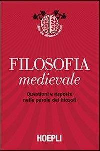 Filosofia medievale. Questioni e risposte nelle parole dei filosofi  - Libro Hoepli 2013, Storia, filosofia e religione | Libraccio.it