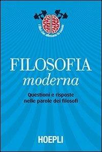 Filosofia moderna. Questioni e risposte nelle parole dei filosofi  - Libro Hoepli 2013, Storia, filosofia e religione | Libraccio.it