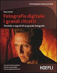 Fotografia digitale: i grandi ritratti. Tecniche e segreti di un grande fotografo - Brian Smith - Libro Hoepli 2013 | Libraccio.it