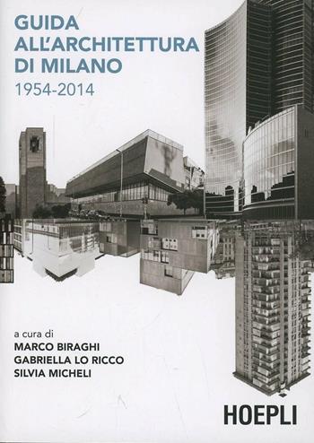 Guida all'architettura di Milano - Marco Biraghi - Libro Hoepli 2013, Milano | Libraccio.it