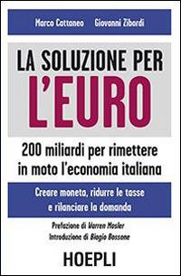La soluzione per l'euro. 200 miliardi per rimettere in moto l'economia italiana - Marco Cattaneo, Giovanni Zibordi - Libro Hoepli 2014, Economia | Libraccio.it