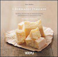 I formaggi italiani. Storie, tecniche di preparazione, abbinamento e degustazione - Piero Maffeis - Libro Hoepli 2014, Alimenti e alimentazione | Libraccio.it