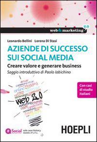 Aziende di successo sui social media. Creare valore e generare business - Leonardo Bellini, Lorena Di Stasi - Libro Hoepli 2014, Web & marketing 2.0 | Libraccio.it