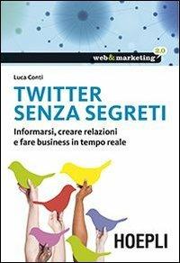 Twitter senza segreti. Informarsi, creare relazioni e fare business in tempo reale - Luca Conti - Libro Hoepli 2013, Web & marketing 2.0 | Libraccio.it