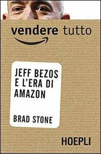 Vendere tutto. Jeff Bezos e l'era di Amazon - Brad Stone - Libro Hoepli 2013, Business & technology | Libraccio.it