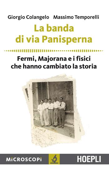 La banda di via Panisperna. Fermi, Majorana e i fisici che hanno cambiato la storia - Giorgio Colangelo, Massimo Temporelli - Libro Hoepli 2013, Microscopi | Libraccio.it