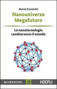 Nanouniverso. Megafuturo. Le nanotecnologie cambieranno il mondo - Marco Cavazzini - Libro Hoepli 2013, Microscopi | Libraccio.it