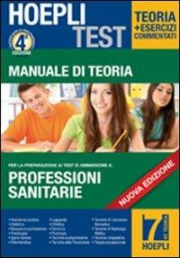 Hoepli Test. Professioni sanitarie. Manuale di teoria. Per i test di ammissione all'università  - Libro Hoepli 2014, Hoepli Test | Libraccio.it