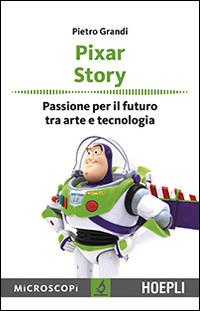 Pixar story. Passione per il futuro tra arte e tecnologia - Pietro Grandi - Libro Hoepli 2014, Microscopi | Libraccio.it