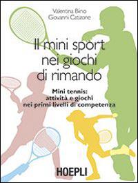 Il mini sport nei giochi di rimando. Mini tennis: attività e giochi nei primi livelli di competenza - Valentina Biino, Giovanni Catizone - Libro Hoepli 2014 | Libraccio.it