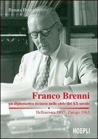 Franco Brenni. Un diplomatico ticinese nelle sfide del XX secolo - Renata Broggini - Libro Hoepli 2013, Saggistica | Libraccio.it
