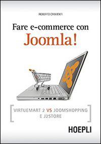 Fare e-commerce con Joomla! Virtuemart 2 vs Joomshopping e j2store - Roberto Chimenti - Libro Hoepli 2014 | Libraccio.it
