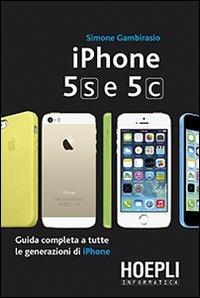 IPhone 5S e 5C. Guida completa a tutte le generazioni di IPhone - Simone Gambirasio - Libro Hoepli 2014, Hoepli informatica | Libraccio.it