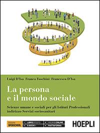 La persona e il mondo sociale. Scienze umane e sociali. Per gli Ist. Professionali - Luigi D'Isa, Franca Foschini, Francesco D'Isa - Libro Hoepli 2014 | Libraccio.it