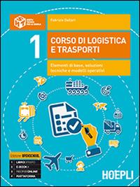 Corso di logistica e trasporti. Elementi di base, soluzioni tecniche e modelli operativi. Per le Scuole superiori. Vol. 1 - Fabrizio Dallari - Libro Hoepli 2015 | Libraccio.it