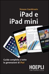 IPad e iPad Mini. Guida completa a tutte le generazioni di iPad - Simone Gambirasio - Libro Hoepli 2014, Hoepli informatica | Libraccio.it