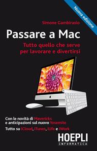 Passare a Mac. Tutto quello che serve per lavorare e divertirsi - Simone Gambirasio - Libro Hoepli 2014, Hoepli informatica | Libraccio.it
